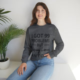 I Got 99 Problem Sweatshirt - Absolute fashion 2020