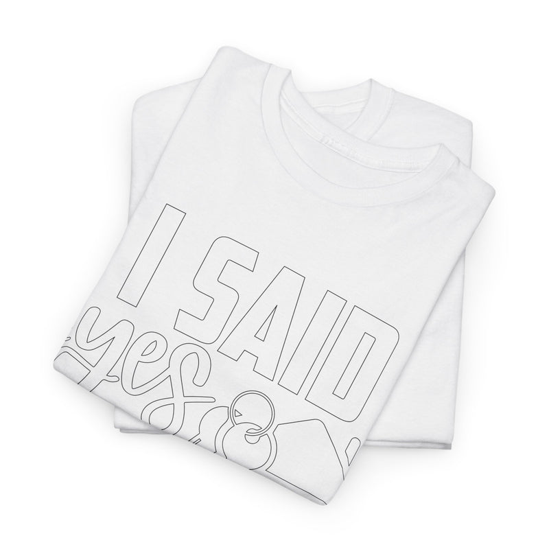 I Said Yes To The Address Unisex Heavy Cotton Tee