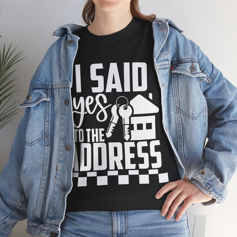 I Said Yes To The Address Unisex Heavy Cotton Tee